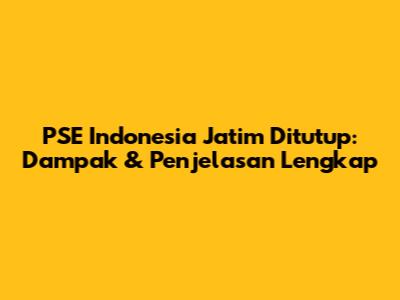 PSE Indonesia Jatim Ditutup: Dampak & Penjelasan Lengkap