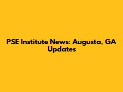 PSE Institute News: Augusta, GA Updates