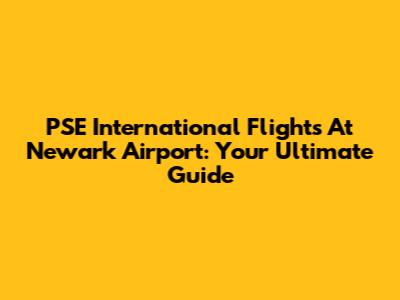 PSE International Flights At Newark Airport: Your Ultimate Guide