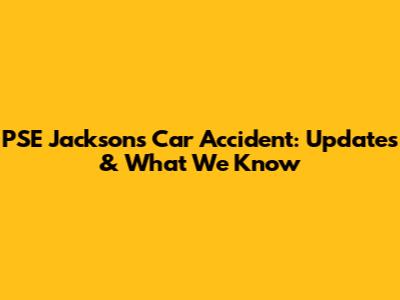 PSE Jackson's Car Accident: Updates & What We Know