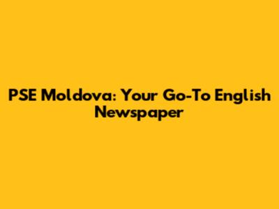 PSE Moldova: Your Go-To English Newspaper