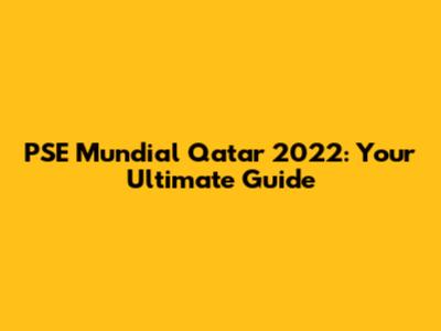 PSE Mundial Qatar 2022: Your Ultimate Guide