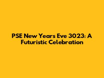 PSE New Year's Eve 3023: A Futuristic Celebration