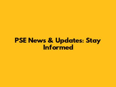 PSE News & Updates: Stay Informed