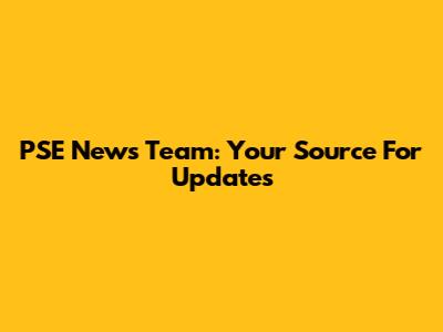 PSE News Team: Your Source For Updates