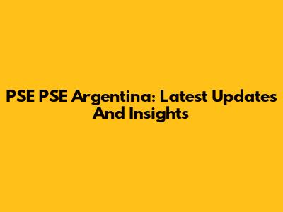 PSE PSE Argentina: Latest Updates And Insights
