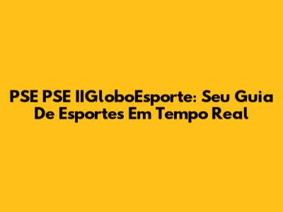 PSE PSE IIGloboEsporte: Seu Guia De Esportes Em Tempo Real