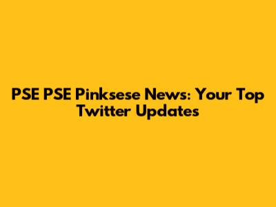 PSE PSE Pinksese News: Your Top Twitter Updates
