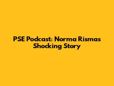 PSE Podcast: Norma Risma's Shocking Story