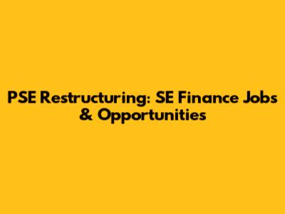 PSE Restructuring: SE Finance Jobs & Opportunities