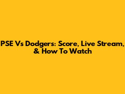 PSE Vs Dodgers: Score, Live Stream, & How To Watch