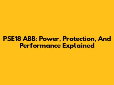PSE18 ABB: Power, Protection, And Performance Explained