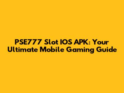 PSE777 Slot IOS APK: Your Ultimate Mobile Gaming Guide