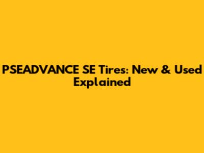 PSEADVANCE SE Tires: New & Used Explained