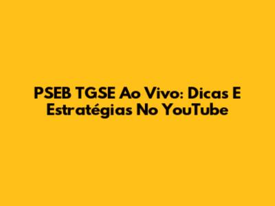 PSEB TGSE Ao Vivo: Dicas E Estratégias No YouTube
