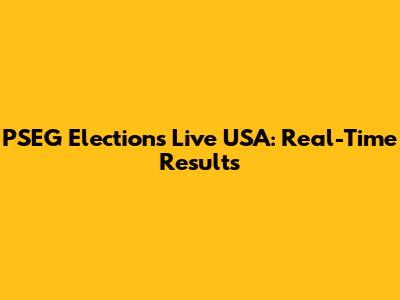 PSEG Elections Live USA: Real-Time Results