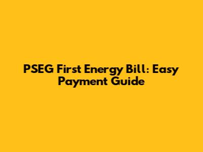 PSEG First Energy Bill: Easy Payment Guide