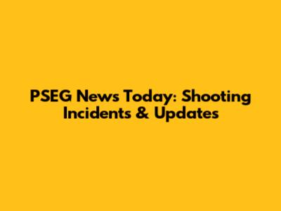 PSEG News Today: Shooting Incidents & Updates