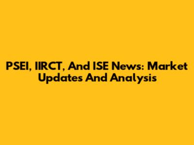 PSEI, IIRCT, And ISE News: Market Updates And Analysis