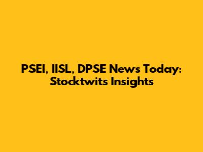 PSEI, IISL, DPSE News Today: Stocktwits Insights