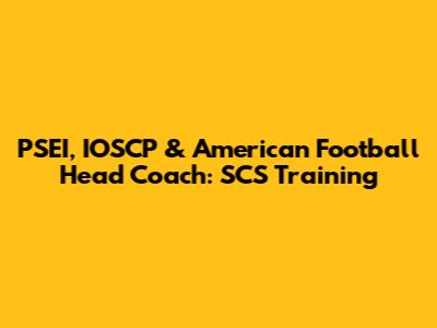 PSEI, IOSCP & American Football Head Coach: SCS Training