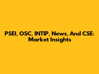 PSEI, OSC, INTIP, News, And CSE: Market Insights