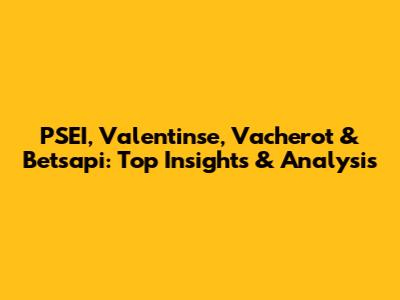 PSEI, Valentinse, Vacherot & Betsapi: Top Insights & Analysis