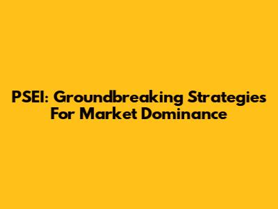 PSEI: Groundbreaking Strategies For Market Dominance