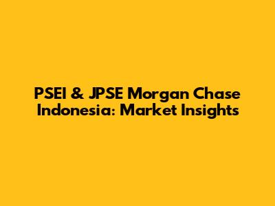 PSEI & JPSE Morgan Chase Indonesia: Market Insights