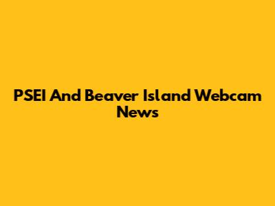 PSEI And Beaver Island Webcam News