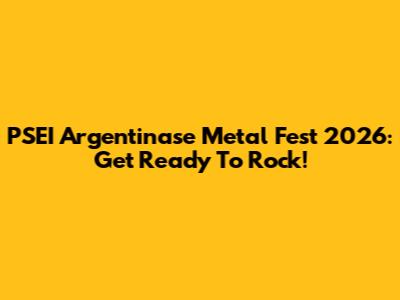 PSEI Argentinase Metal Fest 2026: Get Ready To Rock!
