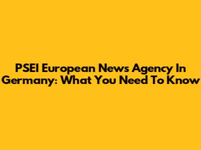 PSEI European News Agency In Germany: What You Need To Know