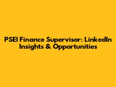 PSEI Finance Supervisor: LinkedIn Insights & Opportunities