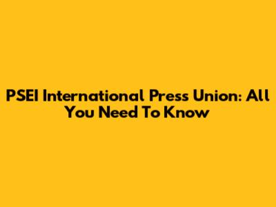PSEI International Press Union: All You Need To Know