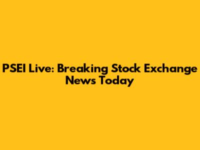 PSEI Live: Breaking Stock Exchange News Today