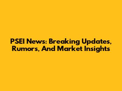 PSEI News: Breaking Updates, Rumors, And Market Insights