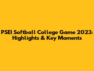 PSEI Softball College Game 2023: Highlights & Key Moments