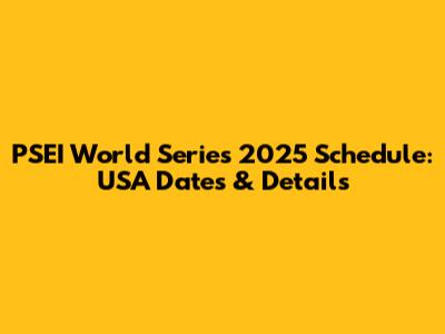 PSEI World Series 2025 Schedule: USA Dates & Details