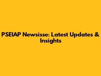 PSEIAP Newsisse: Latest Updates & Insights