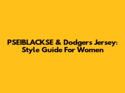 PSEIBLACKSE & Dodgers Jersey: Style Guide For Women
