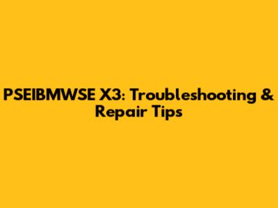 PSEIBMWSE X3: Troubleshooting & Repair Tips