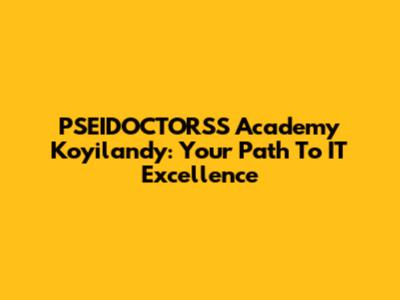 PSEIDOCTORSS Academy Koyilandy: Your Path To IT Excellence