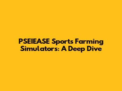 PSEIEASE Sports Farming Simulators: A Deep Dive
