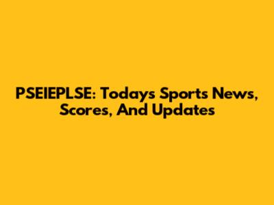 PSEIEPLSE: Today's Sports News, Scores, And Updates
