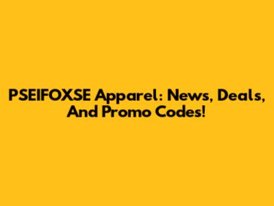 PSEIFOXSE Apparel: News, Deals, And Promo Codes!