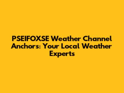 PSEIFOXSE Weather Channel Anchors: Your Local Weather Experts