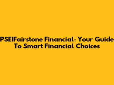 PSEIFairstone Financial: Your Guide To Smart Financial Choices