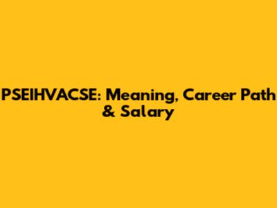 PSEIHVACSE: Meaning, Career Path & Salary