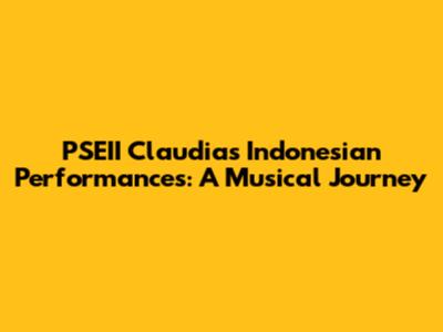 PSEII Claudia's Indonesian Performances: A Musical Journey