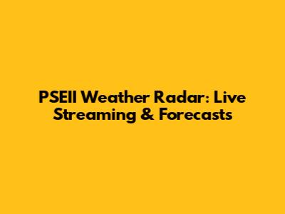 PSEII Weather Radar: Live Streaming & Forecasts